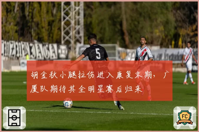 胡金秋小腿拉伤进入康复末期,广厦队期待其全明星赛后归来