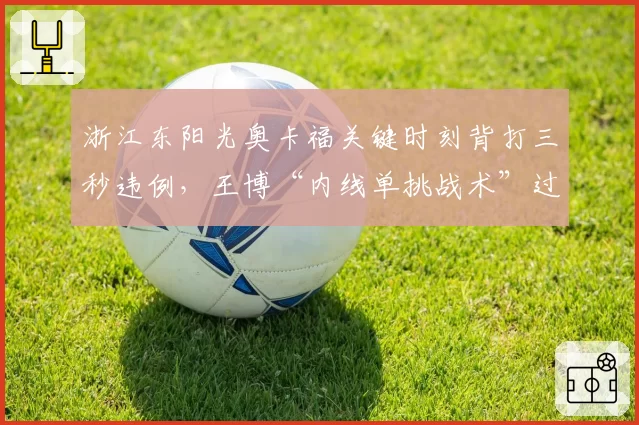 浙江东阳光奥卡福关键时刻背打三秒违例，王博“内线单挑战术”过时了吗？