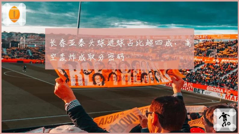 长春亚泰头球进球占比超四成，高空轰炸成取分密码